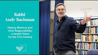 Rabbi Andy Bachman. History, Memory and Civic Responsibility: a Jewish Vision for the 21st Century