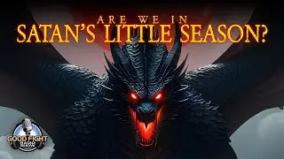 Are We In Satan&rsquo;s Little Season?