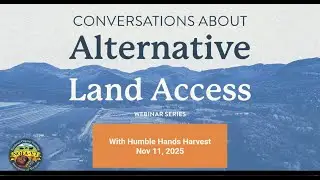 Alternative Land Access Webinar Series, Session Five with Humble Hands Harvest