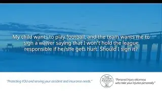 My child wants to play football, and the team wants me to sign a waiver saying that I won't hold...
