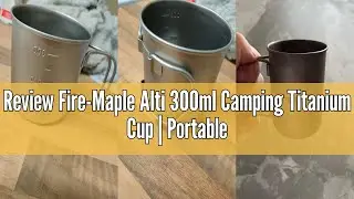 Review Fire-Maple Alti 300ml Camping Titanium Cup | Portable Titanium Mug with Measurement Marks | U