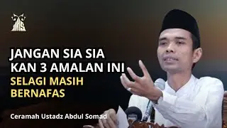 Jangan Sia Sia Kan 3 Amalan Ini - Ustadz Abdul Somad | Nasehat Penuh Makna