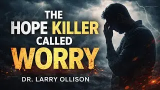 The Hope Killer Called Worry - Dr. Larry Ollison