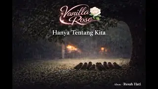 Vanilla Rose - Hanya Tentang Kita