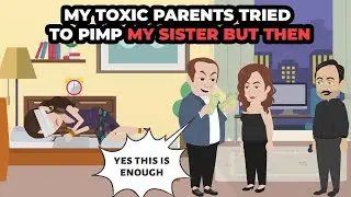 my toxic parents tried to pimp my sister but then