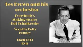 Les Brown and his orchestra - Everybody's Making Money But Tchaikovsky - 1941