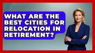 What Are The Best Cities For Relocation In Retirement? - Get Retirement Help