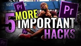 5 More DOPE Premiere Pro Hacks