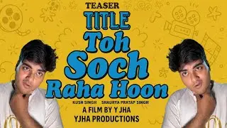 Title Toh Soch Raha Hoon | Teaser | Yashvardhan Jha | Short Film| Shaurya Pratap Singh | Kush Singh