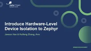 Introduce Hardware-Level Device Isolation to Zephyr - Jaxson Han & Huifeng Zhang, Arm