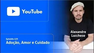 Epis&oacute;dio 139 | Ado&ccedil;&atilde;o, Amor e Cuidado - Quando o cora&ccedil;&atilde;o escolhe ser lar, com Alexandre Lucchese.