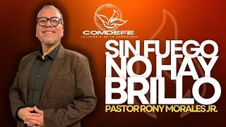 SIN FUEGO NO HAY BRILLO | Pr. Rony Morales Jr.