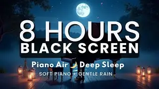 8 Hours Black Screen Sleep 🌙 Moonlight Piano Air &mdash; Deep Sleep & Relaxing Ambient Music