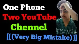Big Mistake Use Two Multiple Youtube Channels Account Gmail Id In Same One Mobile Phone
