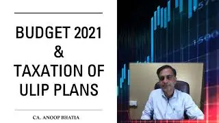 Budget 2021 and Taxation of ULIP Plans | CA Anoop Bhatia
