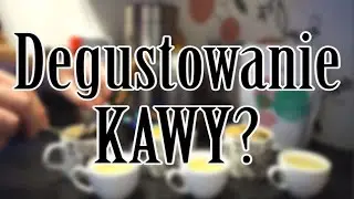 Podstawy kawy: CUPPING czyli DEGUSTOWANIE kawy