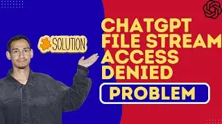 Why ChatGPT Shows File Stream Access Denied & How to Fix