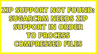 ZIP support not found: SugarCRM needs ZIP support in order to process compressed files