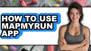 How to Use MapMyRun App (Updated)