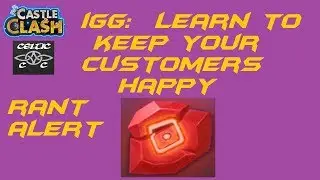 RANT:  IGG, Learn to keep your Customers Happy   Castle Clash