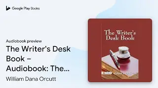 The Writer's Desk Book &ndash; Audiobook: The&hellip; by William Dana Orcutt &middot; Audiobook preview