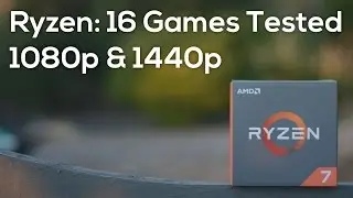 Подробный обзор игровой производительности Ryzen: 16 игр в разрешении 1080p и 1440p