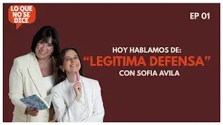 Leg&iacute;tima defensa en contextos de violencia de g&eacute;nero con Sof&iacute;a &Aacute;vila | EP 01 Lo Que No Se Dice