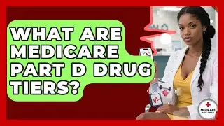 What Are Medicare Part D Drug Tiers? - Medicare Made Simple Guide