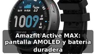 Review Amazfit Active MAX: Pantalla AMOLED y 25 d&iacute;as de bater&iacute;a, an&aacute;lisis honesto