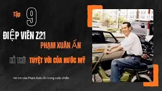 9 | VAI TRÒ CỦA ĐIỆP VIÊN HOÀN HẢO PHẠM XUÂN ẨN TRONG CHIẾN TRANH?