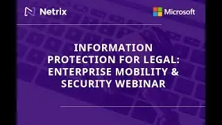 Netrix Information Protection for Legal: Enterprise Mobility & Security Webinar