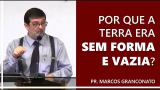 Por que a terra era sem forma e vazia? - Pr. Marcos Granconato