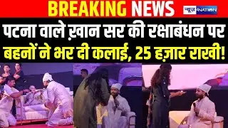 Khan Sir की Raksha Bandhan पर बहनों ने भर दो कलाई, 25 हज़ार राखी! | Bihar News | News4Nation |