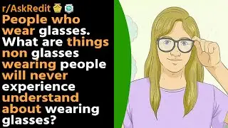 People who wear glasses  What are things non glasses wearing/AskRedditStorie.