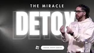 The Miracle Detox | Pastor Joseph Garcia | The 99 Church