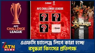 এএফসি চ্যালেঞ্জ লিগে কারা হচ্ছে বসুন্ধরা কিংসের প্রতিপক্ষ | AFC | Bashundhara Kings | ATN News