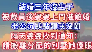 結婚三年沒生子，被裁員後婆婆上門催離婚，老公沉默點頭我沒鬧，隔天婆婆收到通知：離職的請搬離分配的別墅她傻眼！#為人處世#生活經驗#情感故事#故事#小說#戀愛#情感#婚姻#深夜淺讀