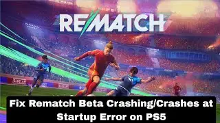 Fix Rematch Beta Crashing/Crashes at Startup Error on PS5
