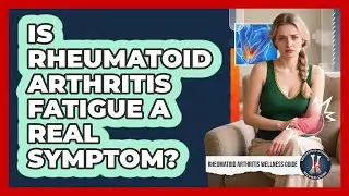 Is Rheumatoid Arthritis Fatigue A Real Symptom?