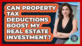 Can Property Tax Deductions Boost My Real Estate Investment? - Property Taxes Uncovered