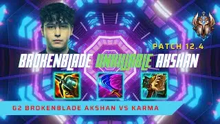 BROKENBLADE UNKILLABLE AKSHAN! - G2 BrokenBlade Plays Akshan Top Lane vs Karma! | LoL Patch 12.4