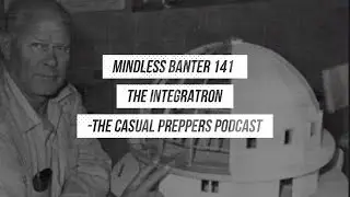 The Integratron - Mindless Banter 141
