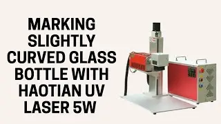Marking Slightly Curved Glass Bottle with HAOTIAN UV Laser 5W | Crystal Clear Engraving