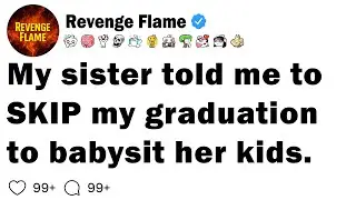[FULL STORY] My Sister Told Me To SKIP My Graduation To Babysit Her Kids.