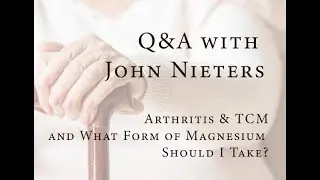 4/19/22 Q&A with John Nieters. TCM and Arthritis and What is the best form of Magnesium to take?