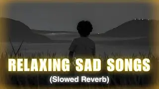 Relaxing Sad Songs 😔 | Slowed + Reverb Hindi Emotional Music | Late Night Broken Heart Vibes