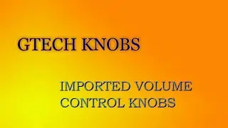 GTECH AUDIOS IMPORTED VOLUME CONTROL KNOBS (VIDEO 37)