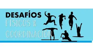 DESAFÍOS FÍSICOS Y DE COORDINACIÓN