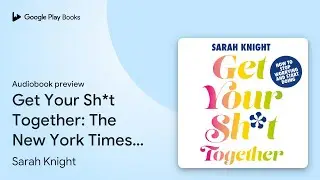 Get Your Sh*t Together: The New York Times&hellip; by Sarah Knight &middot; Audiobook preview