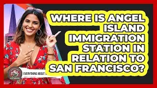 Where is Angel Island Immigration Station in relation to San Francisco?